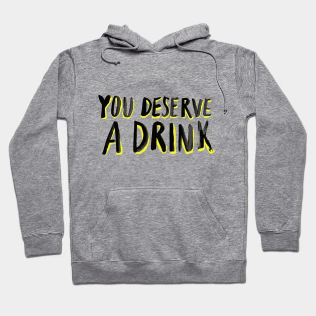 You Deserve A Drink Hoodie by damonthead
